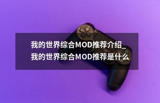 我的世界综合MOD推荐介绍_我的世界综合MOD推荐是什么-第1张-游戏资讯-龙启科技