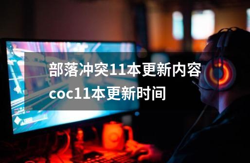 部落冲突11本更新内容coc11本更新时间-第1张-游戏资讯-龙启科技