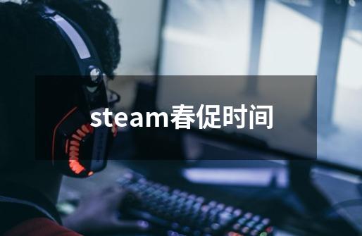 steam春促时间-第1张-游戏资讯-龙启科技