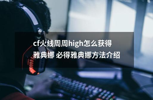 cf火线周周high怎么获得雅典娜 必得雅典娜方法介绍-第1张-游戏资讯-龙启科技