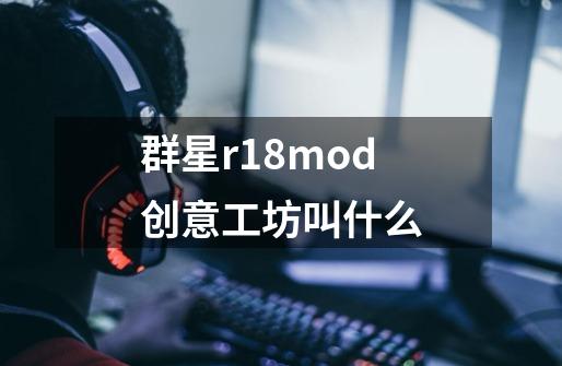 群星r18mod创意工坊叫什么-第1张-游戏资讯-龙启科技