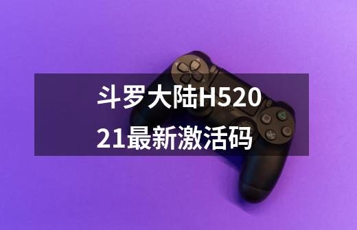 斗罗大陆H52021最新激活码-第1张-游戏资讯-龙启科技