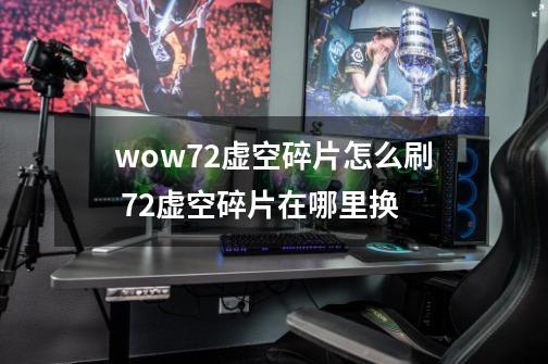 wow7.2虚空碎片怎么刷 7.2虚空碎片在哪里换-第1张-游戏资讯-龙启科技