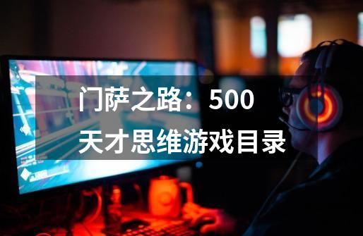 门萨之路：500天才思维游戏目录-第1张-游戏资讯-龙启科技