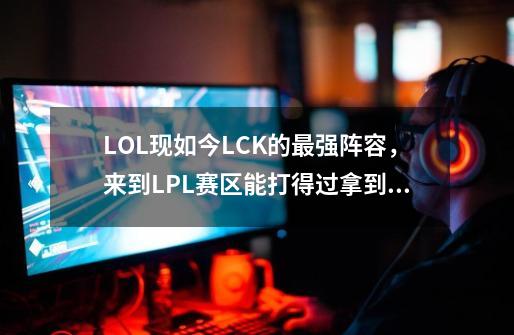 LOL现如今LCK的最强阵容，来到LPL赛区能打得过拿到世界冠军的IG吗-第1张-游戏资讯-龙启科技