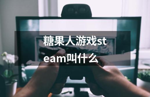 糖果人游戏steam叫什么-第1张-游戏资讯-龙启科技