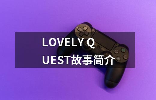 LOVELY QUEST故事简介-第1张-游戏资讯-龙启科技