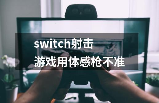 switch射击游戏用体感枪不准-第1张-游戏资讯-龙启科技