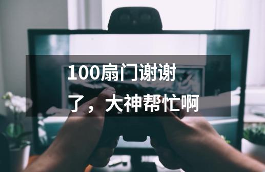 100扇门谢谢了，大神帮忙啊-第1张-游戏资讯-龙启科技