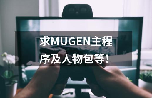 求MUGEN主程序及人物包等！-第1张-游戏资讯-龙启科技