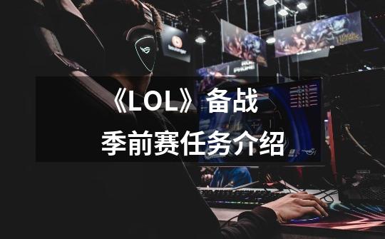 《LOL》备战季前赛任务介绍-第1张-游戏资讯-龙启科技