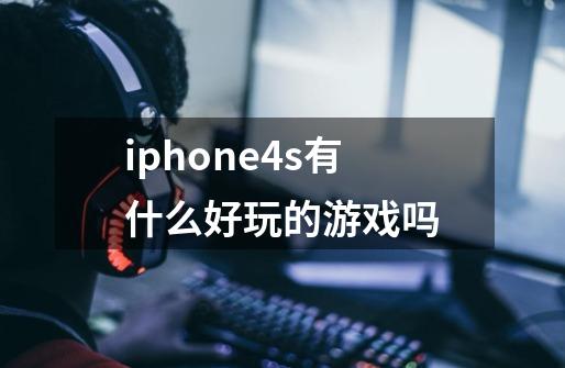 iphone4s有什么好玩的游戏吗-第1张-游戏资讯-龙启科技