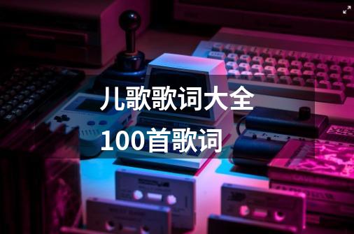 儿歌歌词大全100首歌词-第1张-游戏资讯-龙启科技