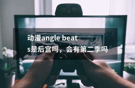 动漫angle beats是后宫吗，会有第二季吗-第1张-游戏资讯-龙启科技