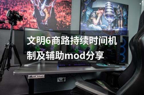 文明6商路持续时间机制及辅助mod分享-第1张-游戏资讯-龙启科技