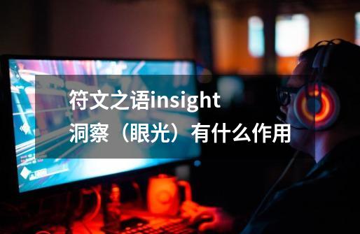 符文之语insight洞察（眼光）有什么作用-第1张-游戏资讯-龙启科技