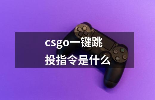 csgo一键跳投指令是什么-第1张-游戏资讯-龙启科技