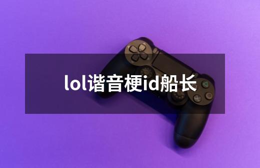 lol谐音梗id船长-第1张-游戏资讯-龙启科技