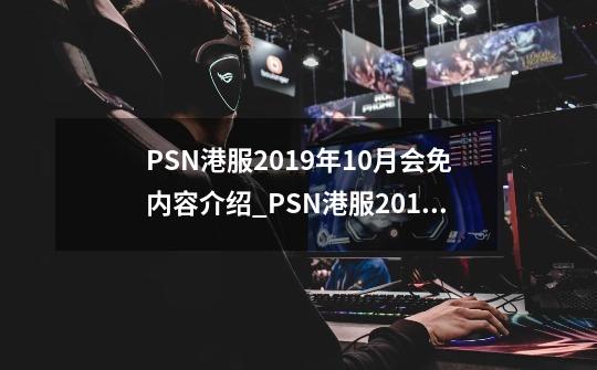 PSN港服2019年10月会免内容介绍_PSN港服2019年10月会免内容是什么-第1张-游戏资讯-龙启科技