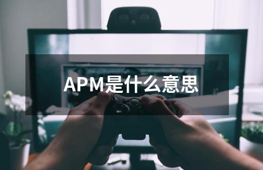 APM是什么意思-第1张-游戏资讯-龙启科技