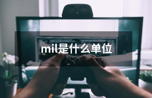 mil是什么单位-第1张-游戏资讯-龙启科技