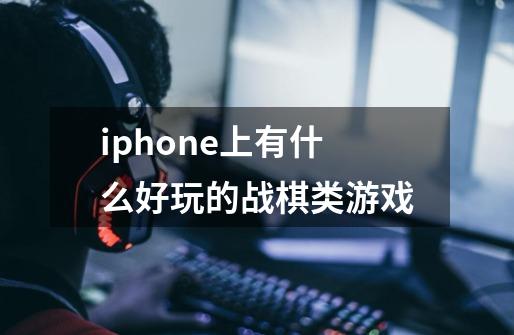 iphone上有什么好玩的战棋类游戏-第1张-游戏资讯-龙启科技