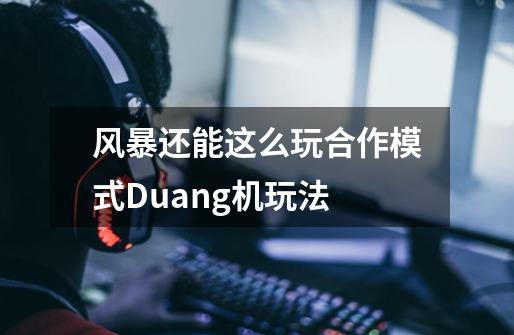 风暴还能这么玩合作模式Duang机玩法-第1张-游戏资讯-龙启科技