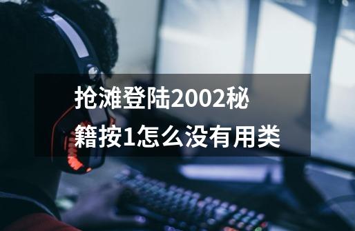 抢滩登陆2002秘籍按1怎么没有用类-第1张-游戏资讯-龙启科技