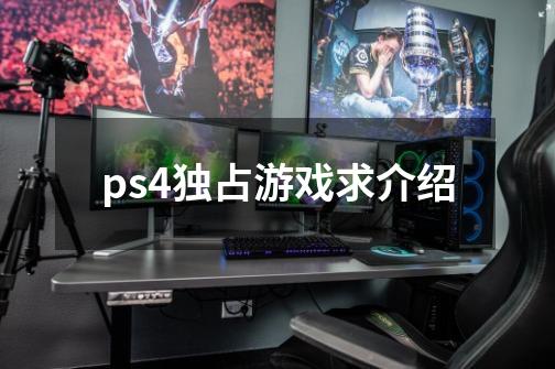 ps4独占游戏求介绍-第1张-游戏资讯-龙启科技