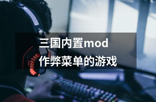 三国内置mod作弊菜单的游戏-第1张-游戏资讯-龙启科技