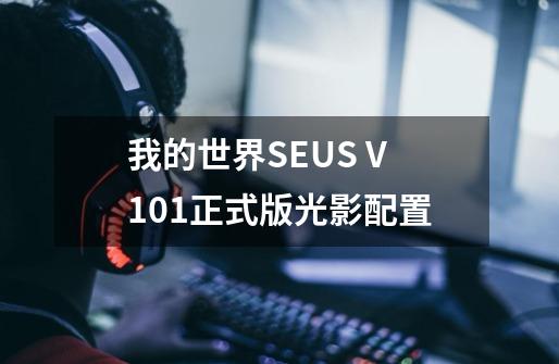 我的世界SEUS V10.1正式版光影配置-第1张-游戏资讯-龙启科技