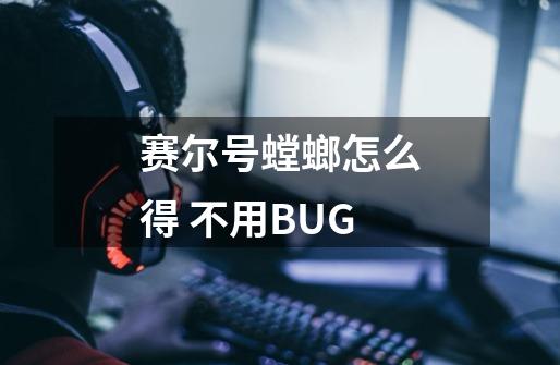 赛尔号螳螂怎么得 不用BUG-第1张-游戏资讯-龙启科技