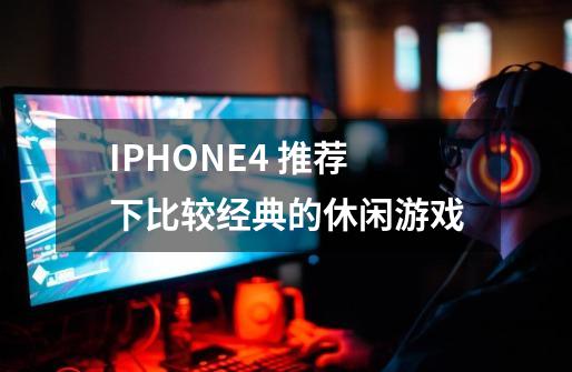 IPHONE4 推荐下比较经典的休闲游戏-第1张-游戏资讯-龙启科技