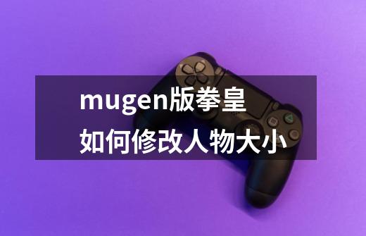 mugen版拳皇如何修改人物大小-第1张-游戏资讯-龙启科技