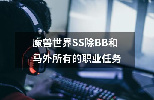 魔兽世界SS除BB和马外所有的职业任务-第1张-游戏资讯-龙启科技