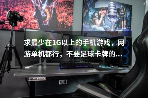 求最少在1G以上的手机游戏，网游单机都行，不要足球卡牌的，重点是最少也得在1G以上，地牢猎手系列玩-第1张-游戏资讯-龙启科技