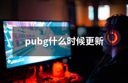 pubg什么时候更新-第1张-游戏资讯-龙启科技