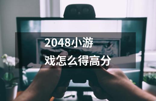 2048小游戏怎么得高分-第1张-游戏资讯-龙启科技