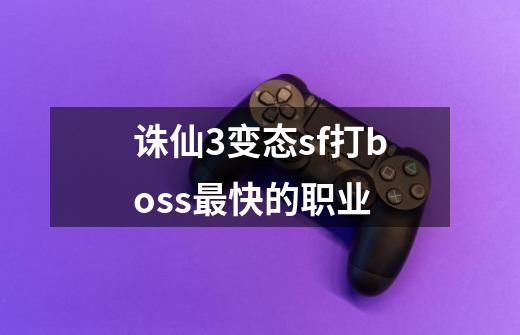 诛仙3变态sf打boss最快的职业-第1张-游戏资讯-龙启科技