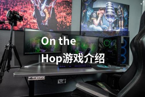 On the Hop游戏介绍-第1张-游戏资讯-龙启科技