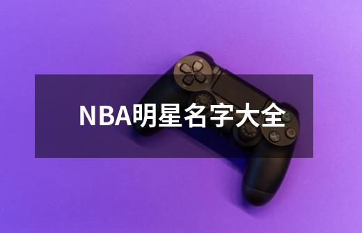 NBA明星名字大全-第1张-游戏资讯-龙启科技