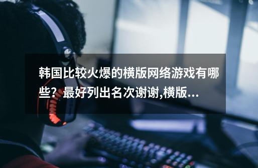 韩国比较火爆的横版网络游戏有哪些？最好列出名次谢谢,横版格斗端游有哪些-第1张-游戏资讯-龙启科技