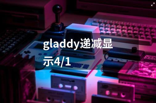 gladdy递减显示4/1-第1张-游戏资讯-龙启科技