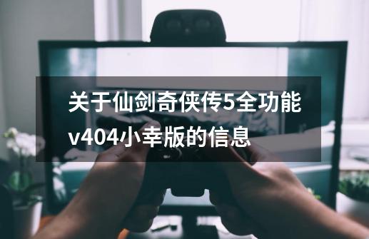 关于仙剑奇侠传5全功能v404小幸版的信息-第1张-游戏资讯-龙启科技