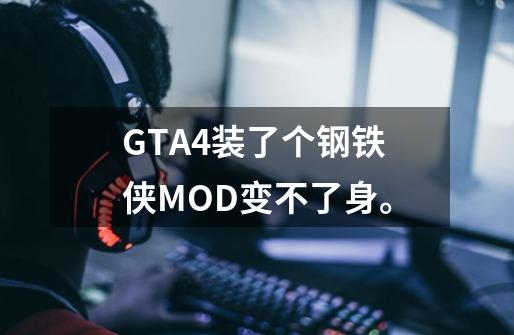 GTA4装了个钢铁侠MOD变不了身。-第1张-游戏资讯-龙启科技