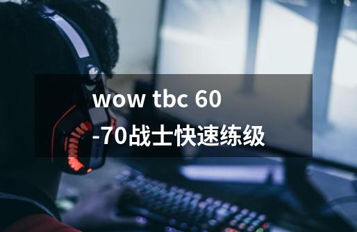 wow tbc 60-70战士快速练级-第1张-游戏资讯-龙启科技