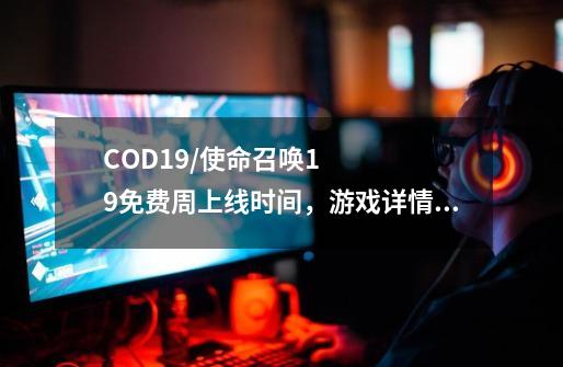 COD19/使命召唤19免费周上线时间，游戏详情介绍-第1张-游戏资讯-龙启科技