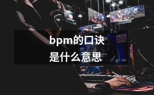 bpm的口诀是什么意思-第1张-游戏资讯-龙启科技