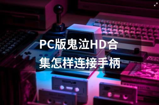 PC版鬼泣HD合集怎样连接手柄-第1张-游戏资讯-龙启科技