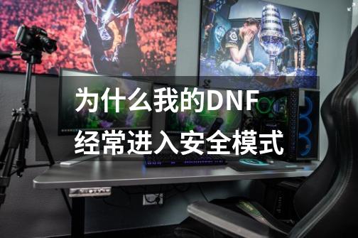 为什么我的DNF经常进入安全模式-第1张-游戏资讯-龙启科技